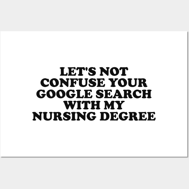 Let's not confuse your Google search with my nursing degree Wall Art by Y2KERA